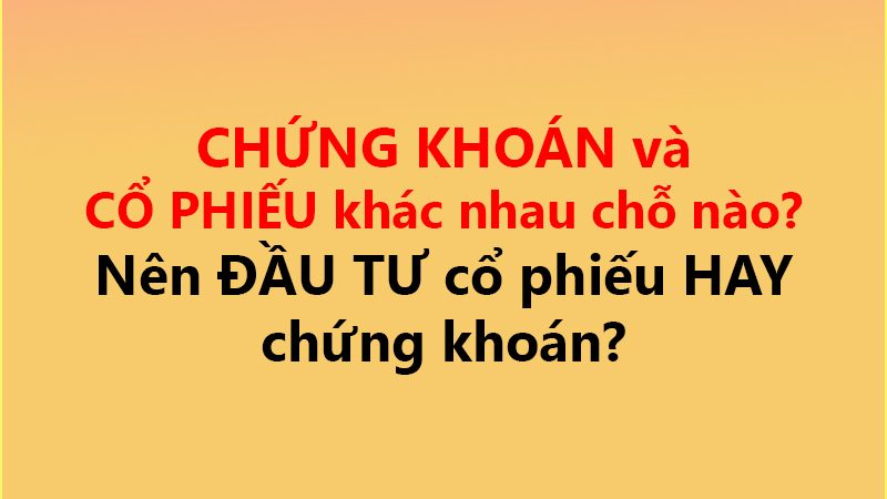 CHỨNG KHOÁN và CỔ PHIẾU khác nhau chỗ nào? ✅ Nên ĐẦU TƯ cổ phiếu HAY chứng khoán?