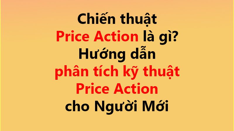 Chiến thuật Price Action là gì? ✅ Hướng dẫn phân tích kỹ thuật Price Action cho Người Mới