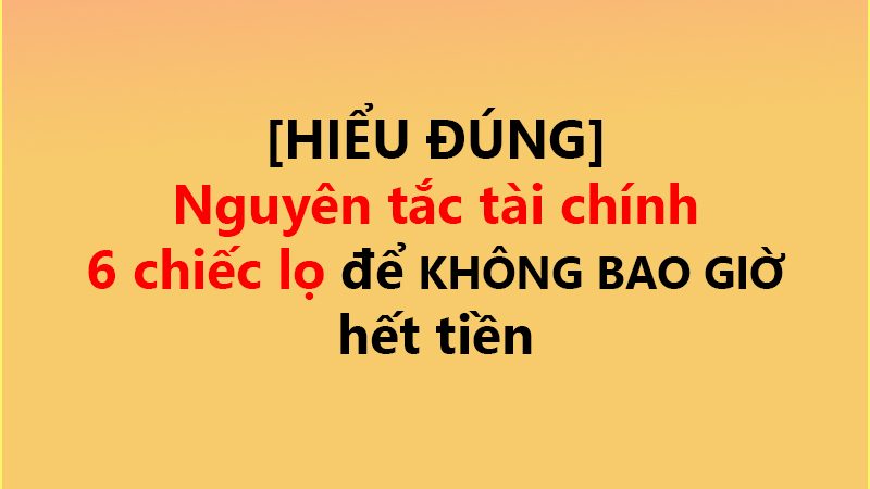 [HIỂU ĐÚNG] ✅ Nguyên tắc tài chính 6 chiếc lọ để KHÔNG BAO GIỜ hết tiền