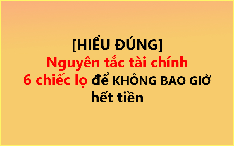 [HIỂU ĐÚNG] ✅ Nguyên tắc tài chính 6 chiếc lọ để KHÔNG BAO GIỜ hết tiền