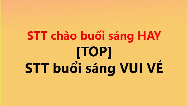 STT chào buổi sáng HAY [TOP] ✅ STT buổi sáng VUI VẺ