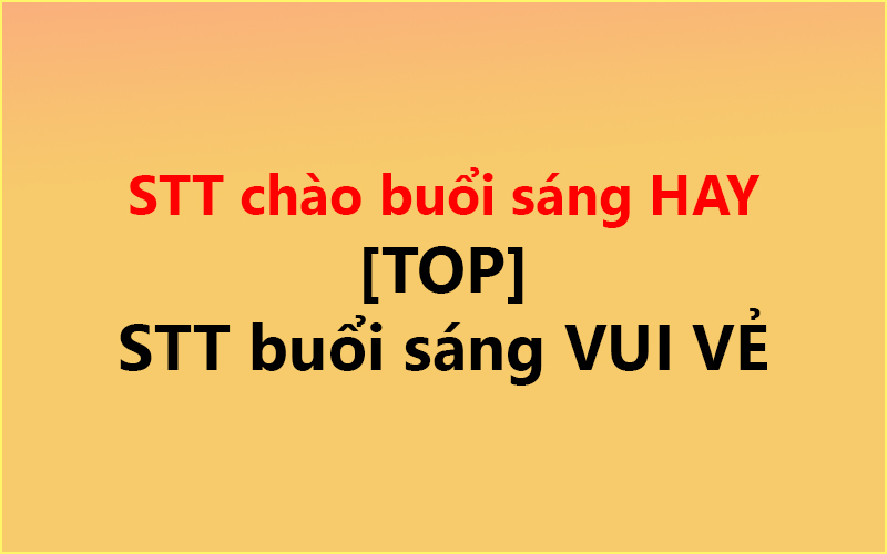STT chào buổi sáng HAY [TOP] ✅ STT buổi sáng VUI VẺ