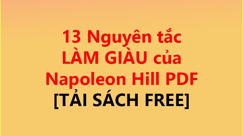13 Nguyên tắc LÀM GIÀU của Napoleon Hill PDF ✅ [TẢI SÁCH FREE]