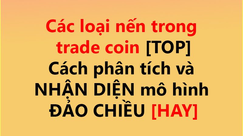 Các loại nến trong trade coin [TOP] ✅ Cách phân tích và NHẬN DIỆN mô hình ĐẢO CHIỀU [HAY]