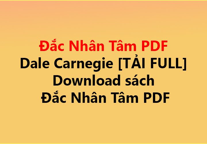 Đắc Nhân Tâm PDF Dale Carnegie ✅ [TẢI FULL] Download sách Đắc Nhân Tâm PDF