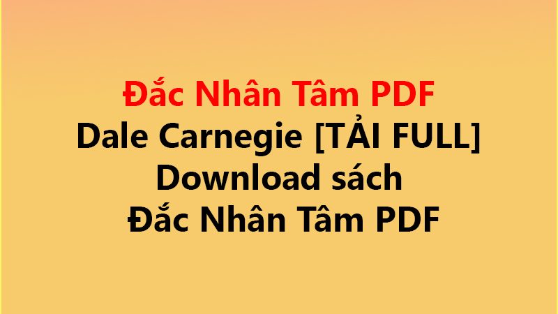 Đắc Nhân Tâm PDF Dale Carnegie ✅ [TẢI FULL] Download sách Đắc Nhân Tâm PDF