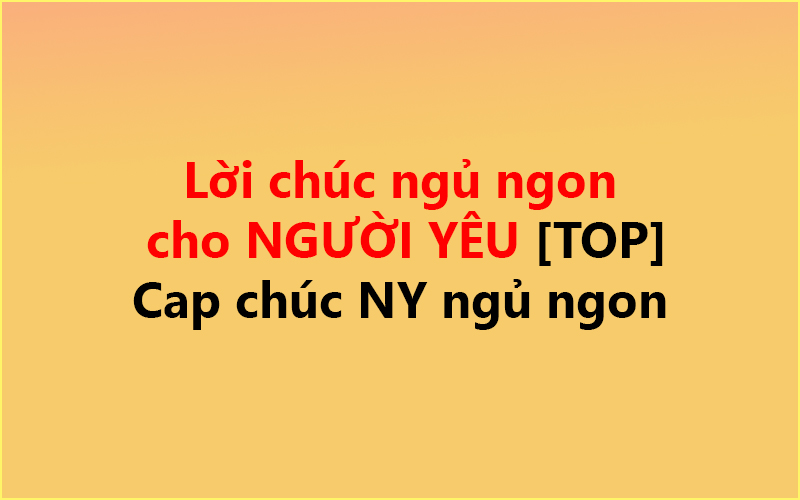 Lời chúc ngủ ngon cho NGƯỜI YÊU ✅ [TOP] Cap chúc NY ngủ ngon