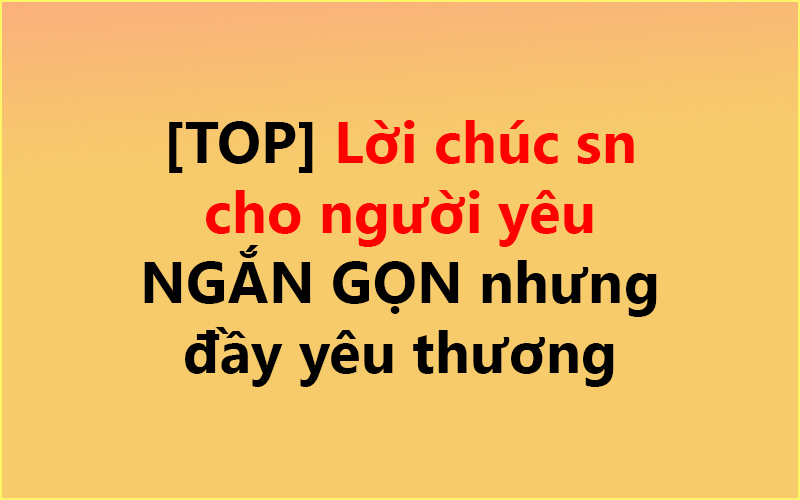 [TOP] Lời chúc sn cho người yêu ✅ NGẮN GỌN nhưng đầy yêu thương