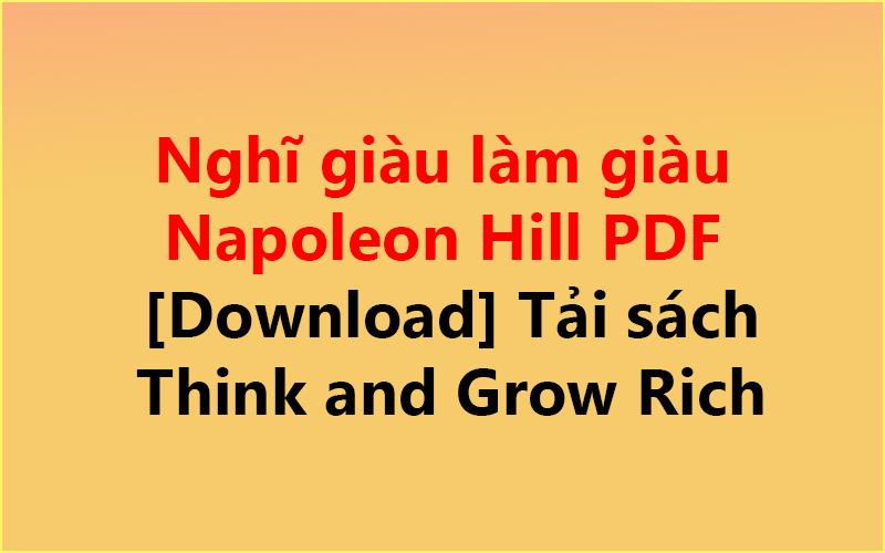 Nghĩ giàu làm giàu Napoleon Hill PDF [Download] ✅ | Tải sách Think and Grow Rich