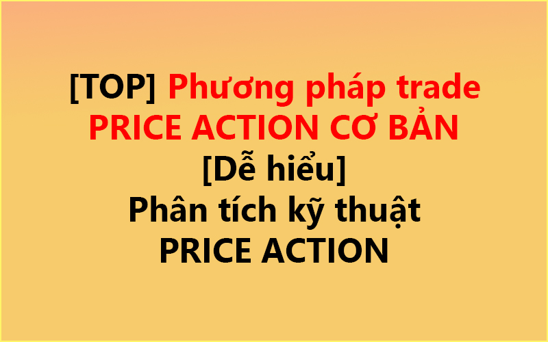 [TOP] Phương pháp trade PRICE ACTION CƠ BẢN ✅ [Dễ hiểu] Phân tích kỹ thuật PRICE ACTION