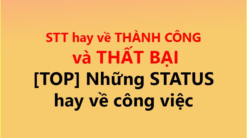 STT hay về THÀNH CÔNG và THẤT BẠI ✅ [TOP] Những STATUS hay về công việc