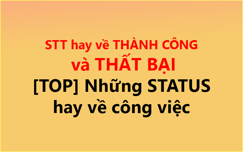 STT hay về THÀNH CÔNG và THẤT BẠI ✅ [TOP] Những STATUS hay về công việc